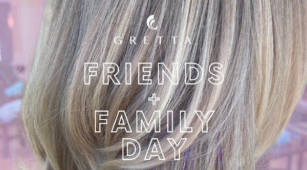 FRIENDS & FAMILY DAY AT GRETTACOLE SALON – APRIL 28